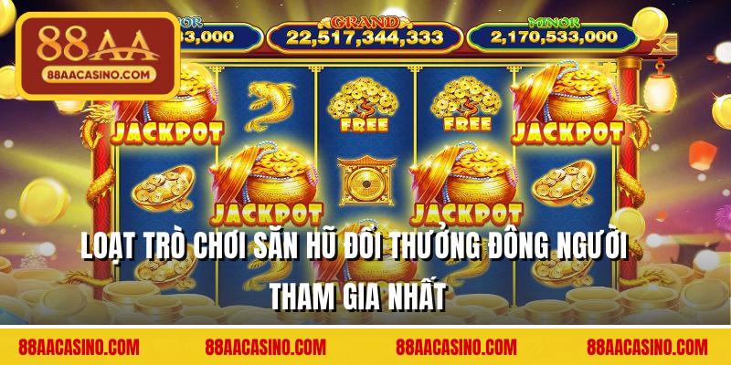 Loạt trò chơi săn hũ đổi thưởng đông người tham gia nhất