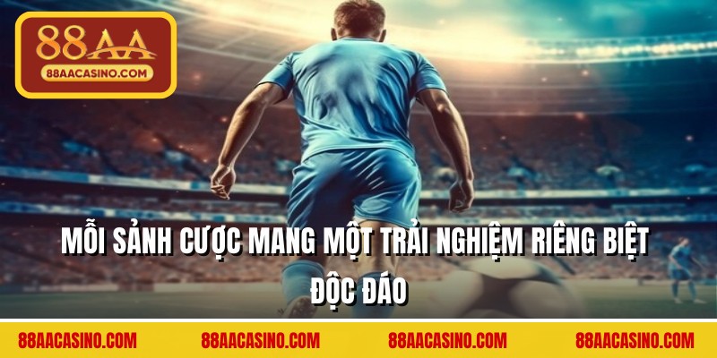 Mỗi sảnh cược mang một trải nghiệm riêng biệt độc đáo