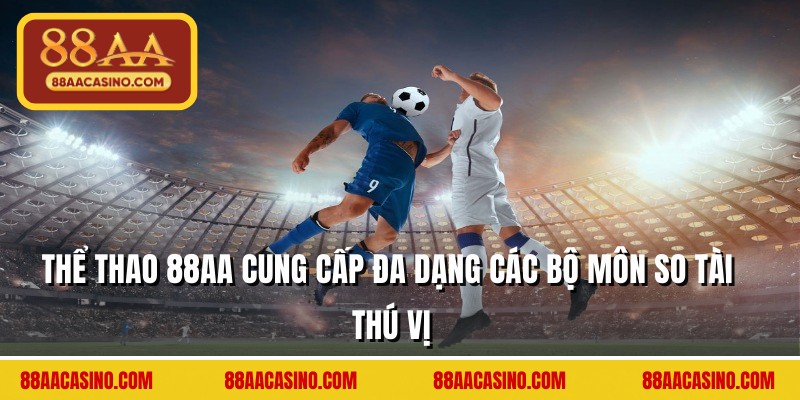 Thể thao 88AA cung cấp đa dạng các bộ môn so tài thú vị