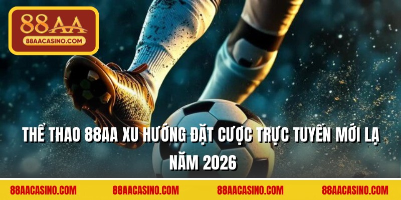Thể Thao 88AA Xu Hướng Đặt Cược Trực Tuyến Mới Lạ 2026