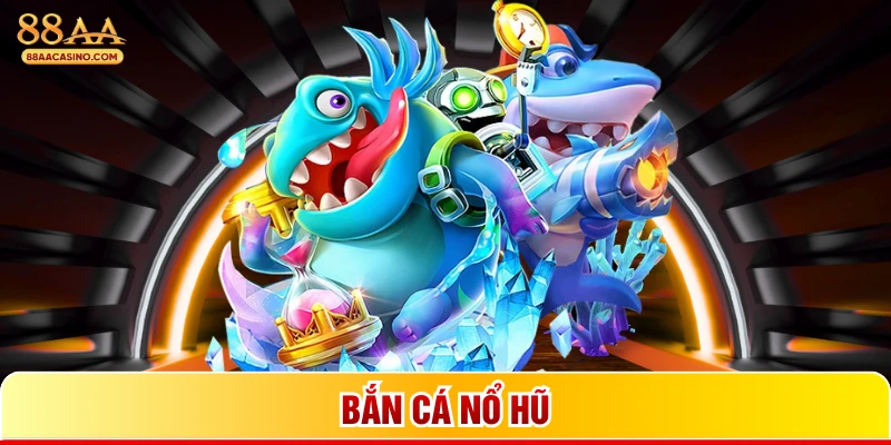 Bắn cá nổ hũ