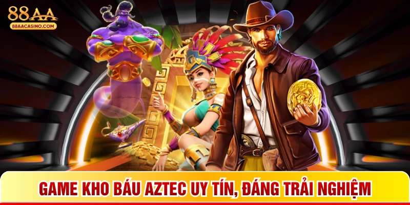 Game kho báu aztec uy tín, đáng trải nghiệm