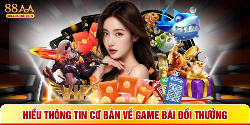 Hiểu thông tin cơ bản về game bài đổi thưởng