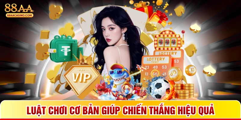 Luật chơi cơ bản giúp chiến thắng hiệu quả