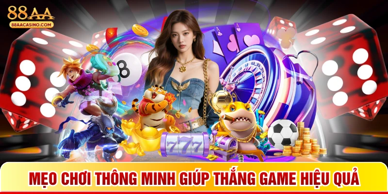 Mẹo chơi thông minh giúp thắng game hiệu quả