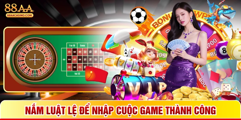 Nắm luật lệ để nhập cuộc game thành công