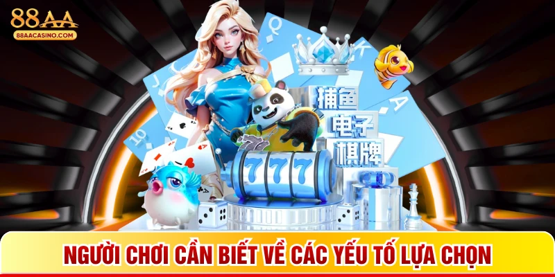 Người chơi cần biết về các yếu tố lựa chọn