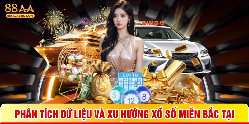 Phân tích dữ liệu và xu hướng xổ số miền Bắc tại kênh