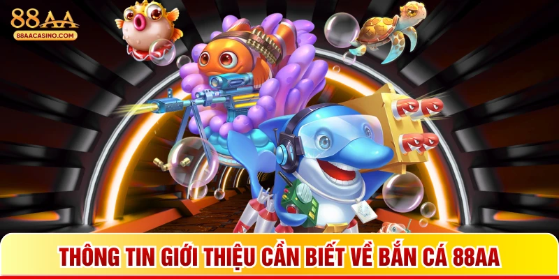 Thông tin giới thiệu cần biết về bắn cá 88AA
