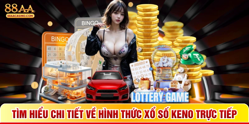 Tìm hiểu chi tiết về hình thức xổ số keno trực tiếp