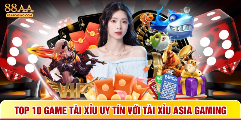 Top 10 game tài xỉu uy tín với tài xỉu Asia Gaming